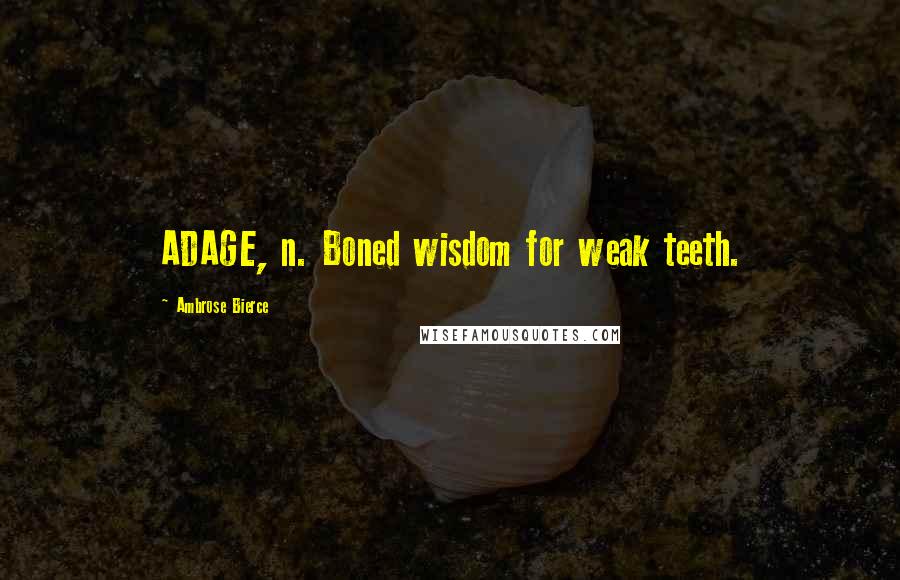 Ambrose Bierce Quotes: ADAGE, n. Boned wisdom for weak teeth.