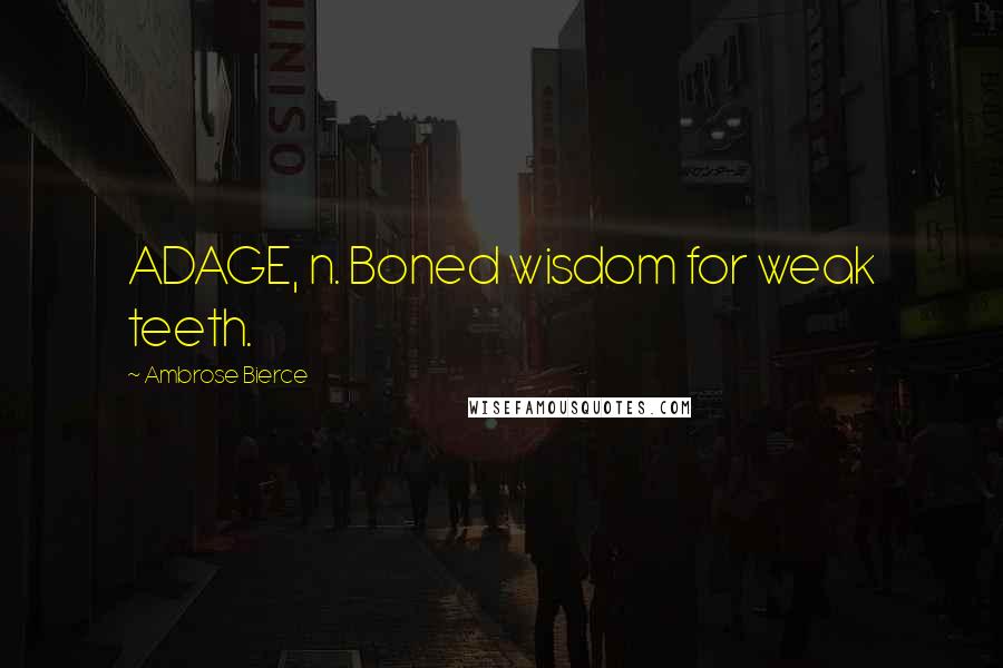 Ambrose Bierce Quotes: ADAGE, n. Boned wisdom for weak teeth.