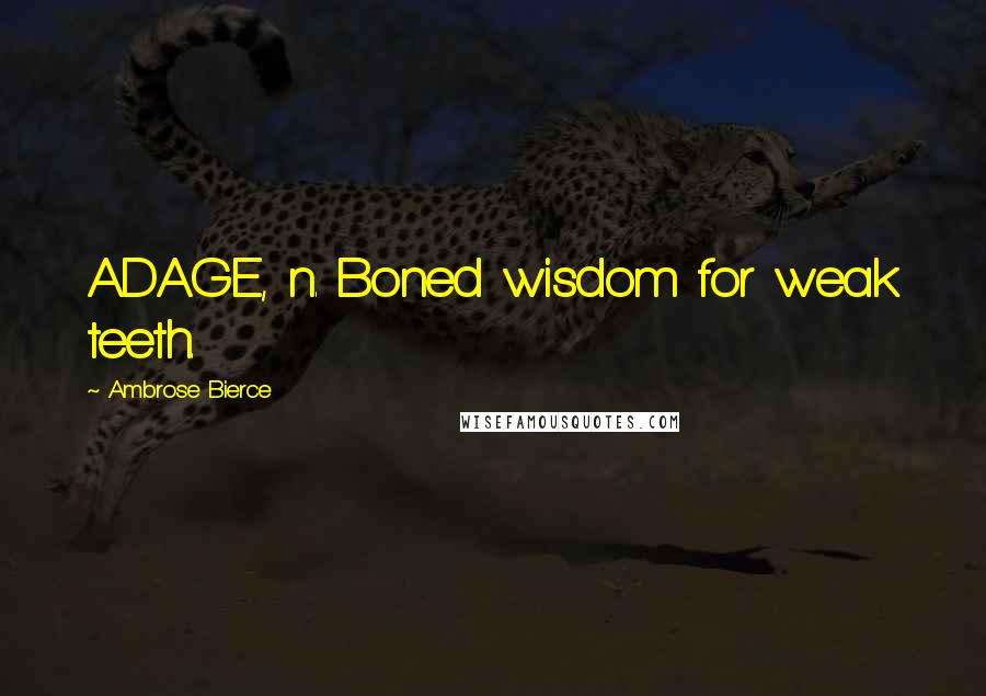 Ambrose Bierce Quotes: ADAGE, n. Boned wisdom for weak teeth.