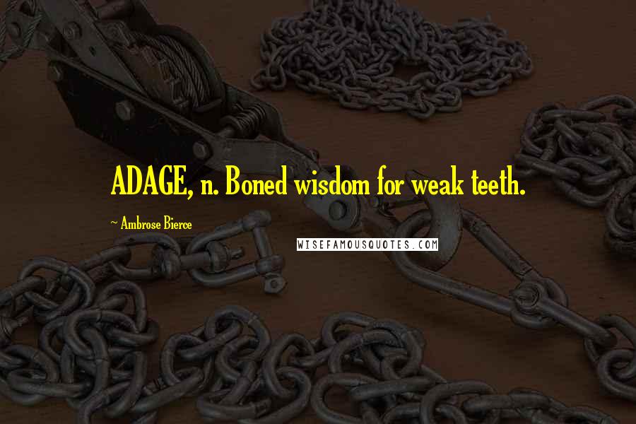 Ambrose Bierce Quotes: ADAGE, n. Boned wisdom for weak teeth.