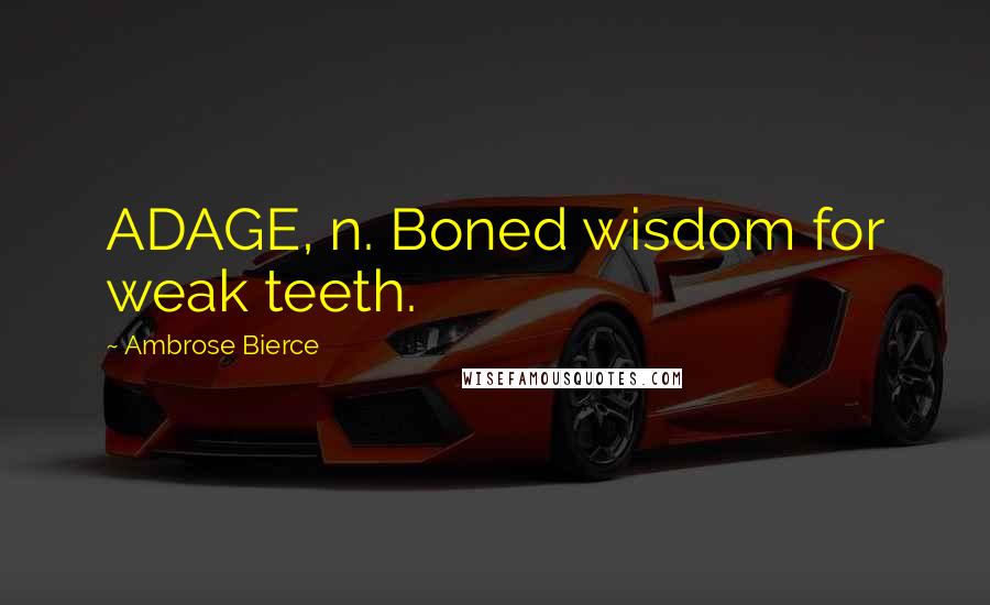 Ambrose Bierce Quotes: ADAGE, n. Boned wisdom for weak teeth.