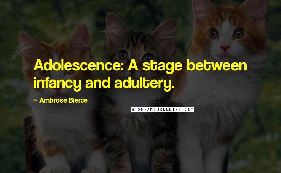 Ambrose Bierce Quotes: Adolescence: A stage between infancy and adultery.
