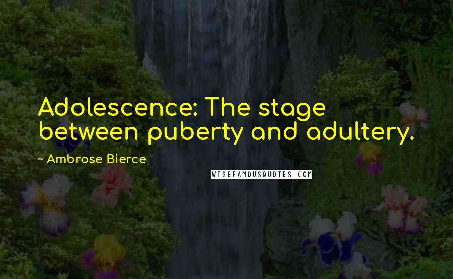 Ambrose Bierce Quotes: Adolescence: The stage between puberty and adultery.