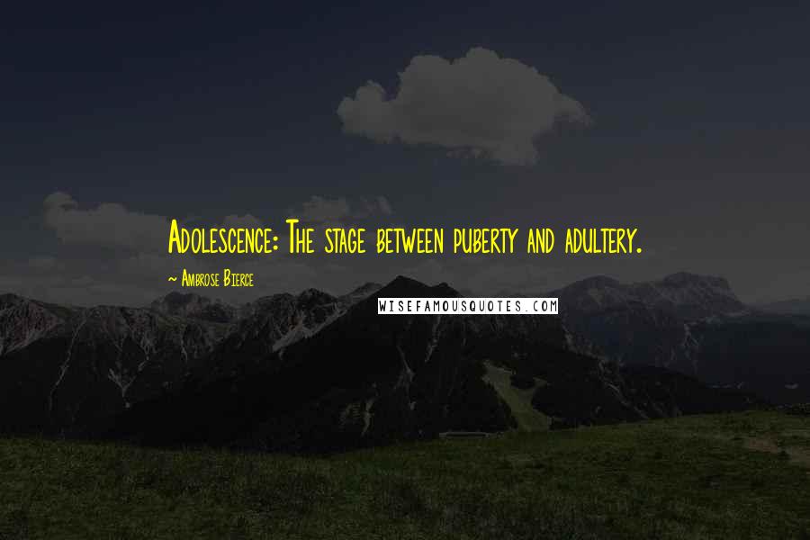 Ambrose Bierce Quotes: Adolescence: The stage between puberty and adultery.