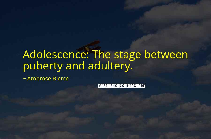 Ambrose Bierce Quotes: Adolescence: The stage between puberty and adultery.