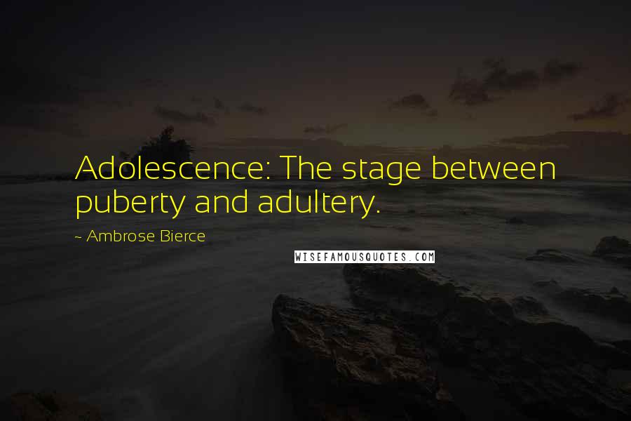 Ambrose Bierce Quotes: Adolescence: The stage between puberty and adultery.