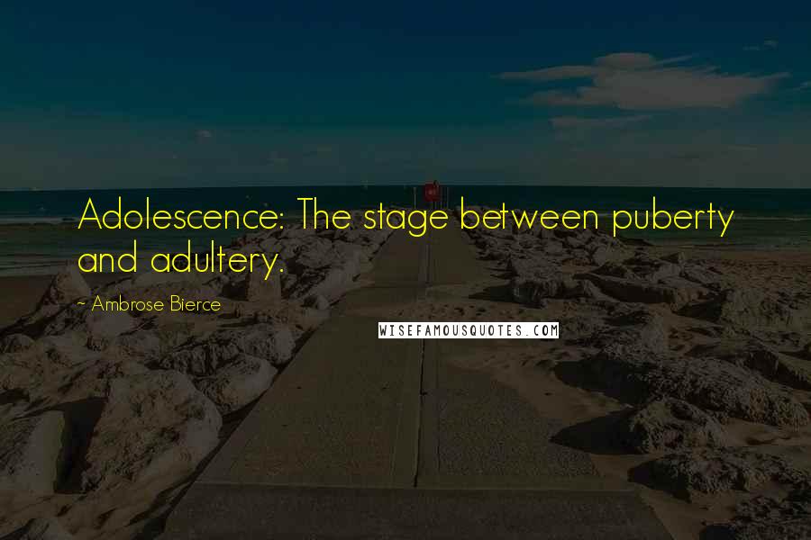 Ambrose Bierce Quotes: Adolescence: The stage between puberty and adultery.