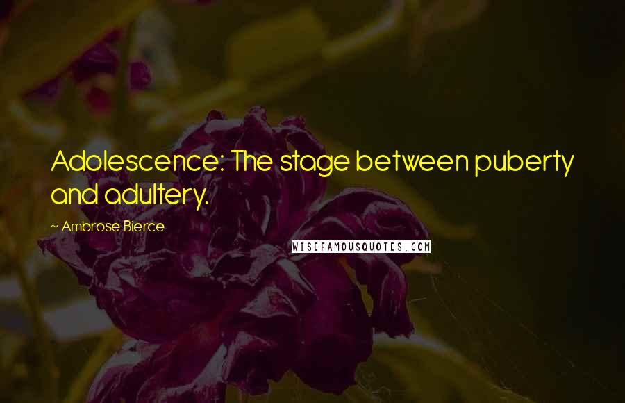 Ambrose Bierce Quotes: Adolescence: The stage between puberty and adultery.