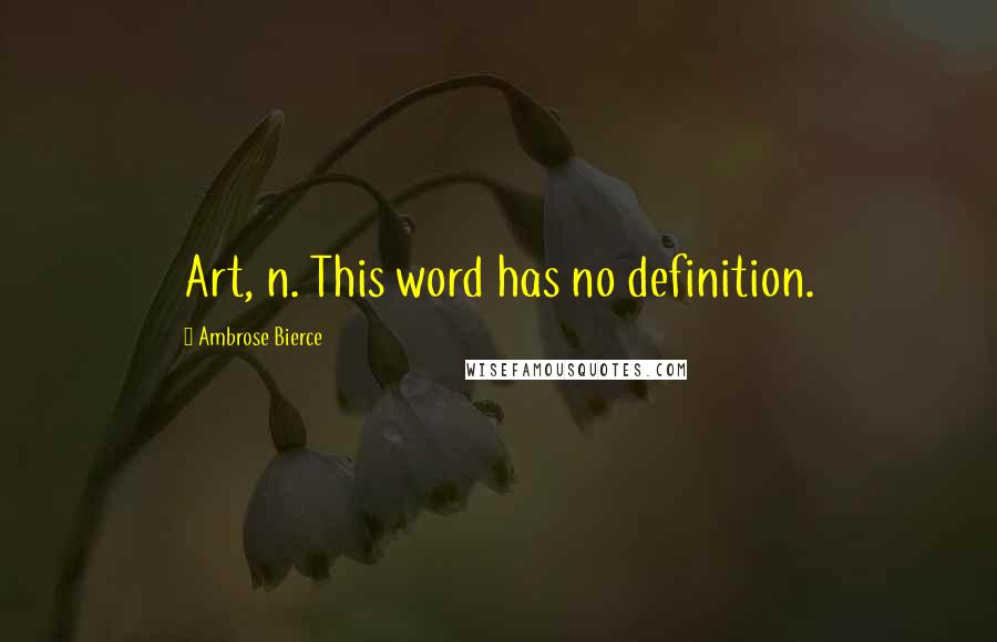 Ambrose Bierce Quotes: Art, n. This word has no definition.