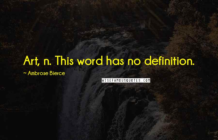 Ambrose Bierce Quotes: Art, n. This word has no definition.
