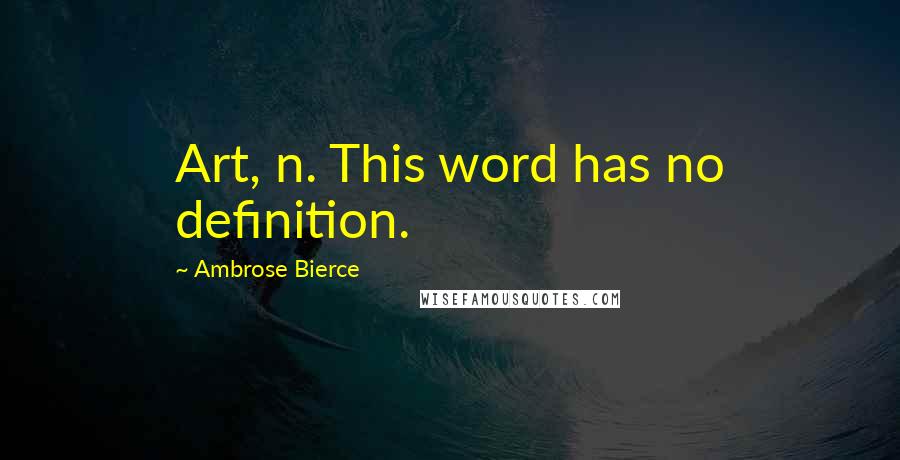 Ambrose Bierce Quotes: Art, n. This word has no definition.