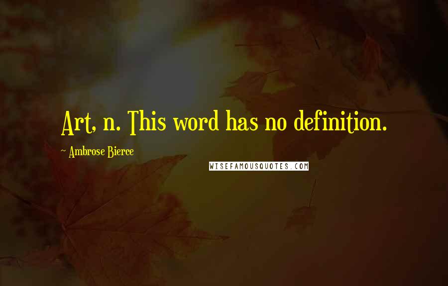 Ambrose Bierce Quotes: Art, n. This word has no definition.