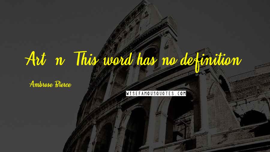 Ambrose Bierce Quotes: Art, n. This word has no definition.
