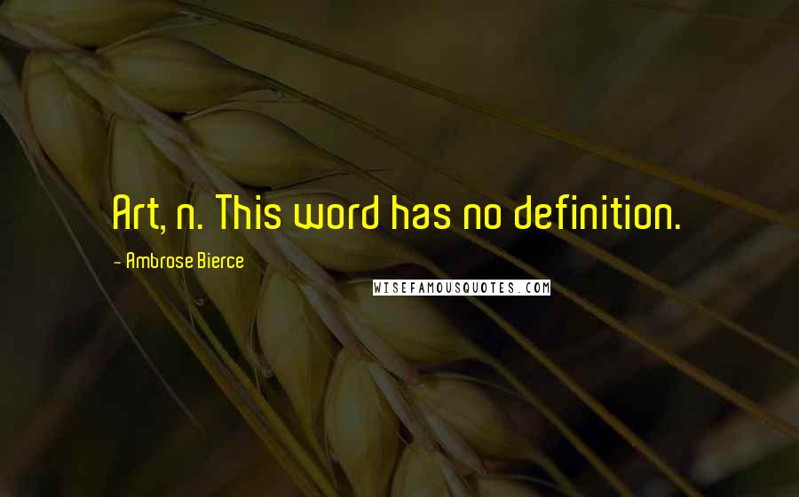 Ambrose Bierce Quotes: Art, n. This word has no definition.