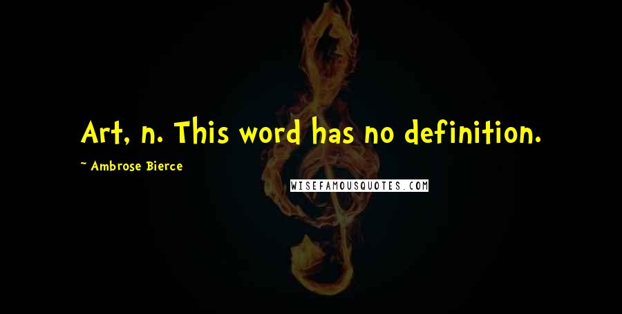 Ambrose Bierce Quotes: Art, n. This word has no definition.