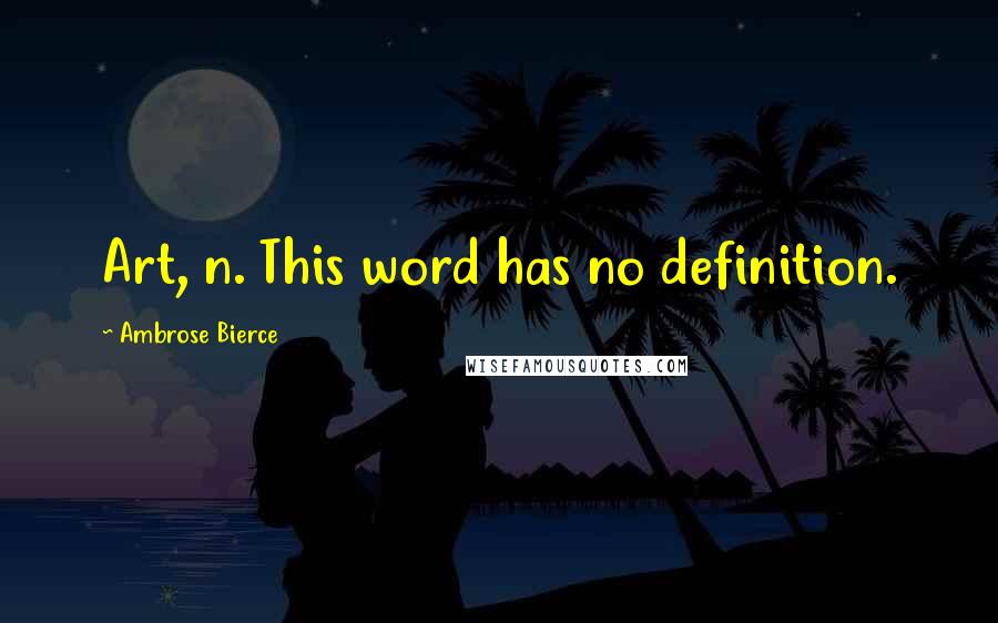 Ambrose Bierce Quotes: Art, n. This word has no definition.