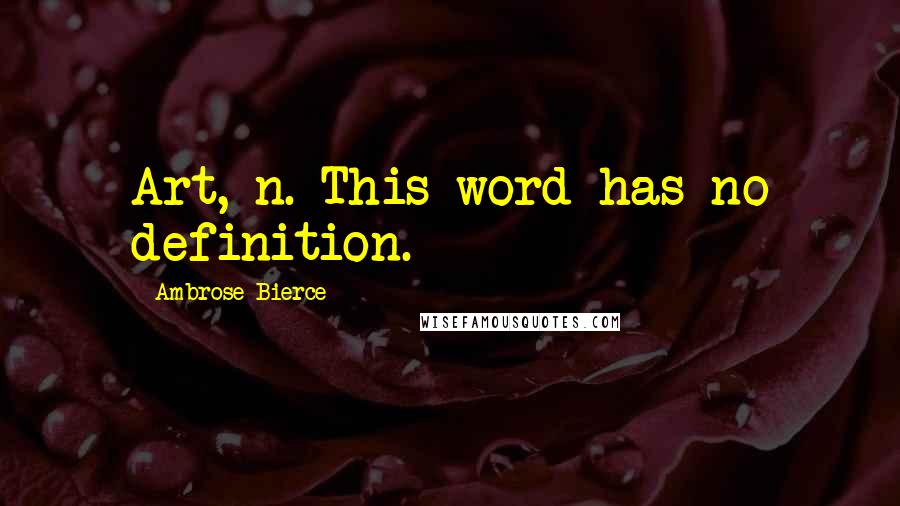 Ambrose Bierce Quotes: Art, n. This word has no definition.