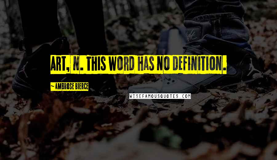Ambrose Bierce Quotes: Art, n. This word has no definition.