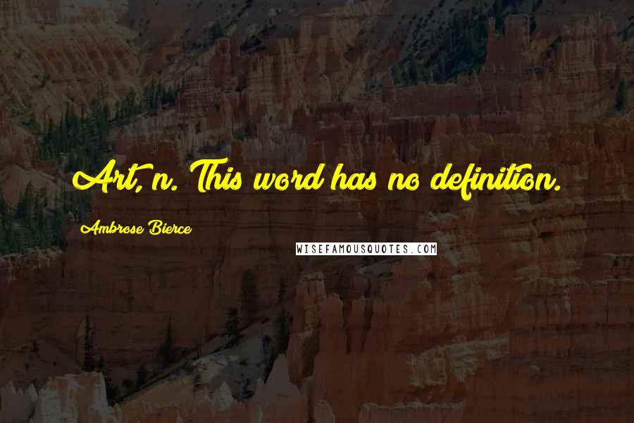 Ambrose Bierce Quotes: Art, n. This word has no definition.