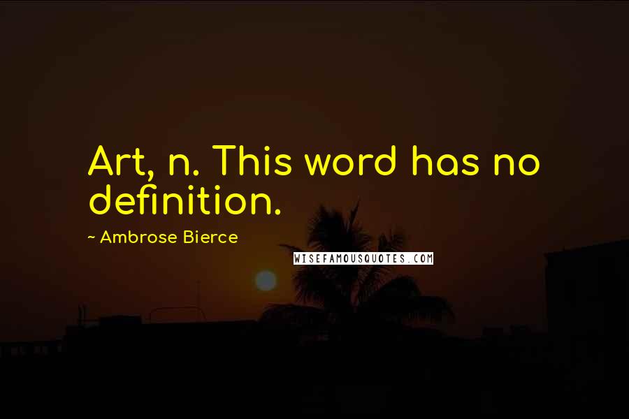 Ambrose Bierce Quotes: Art, n. This word has no definition.