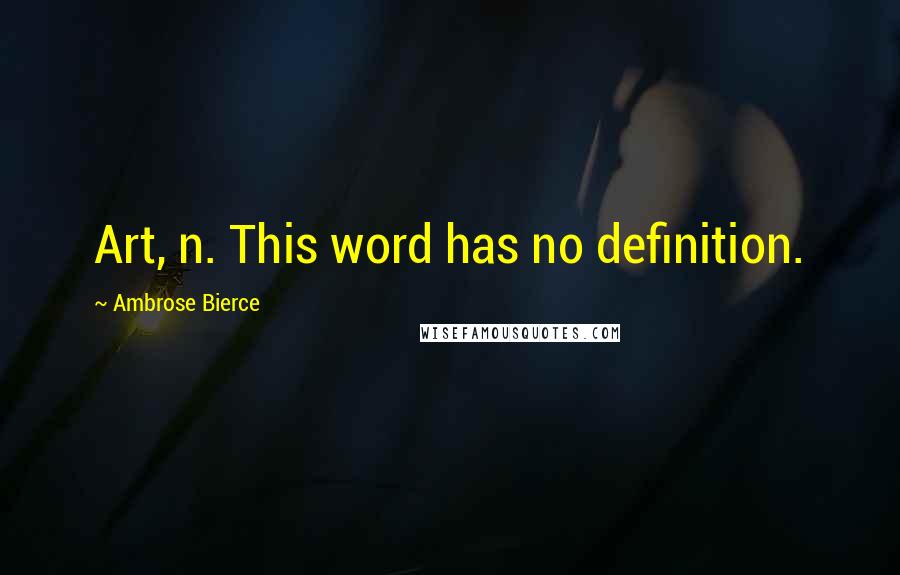 Ambrose Bierce Quotes: Art, n. This word has no definition.