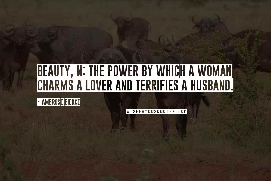 Ambrose Bierce Quotes: Beauty, n: the power by which a woman charms a lover and terrifies a husband.