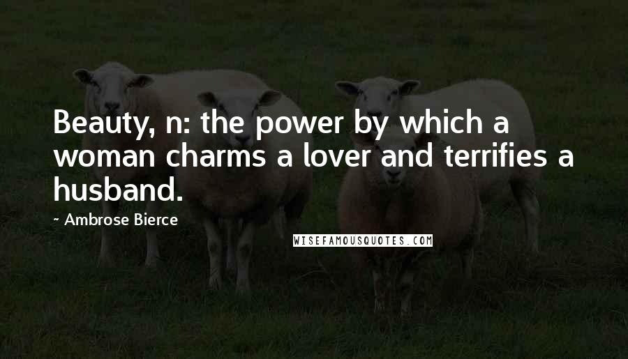 Ambrose Bierce Quotes: Beauty, n: the power by which a woman charms a lover and terrifies a husband.