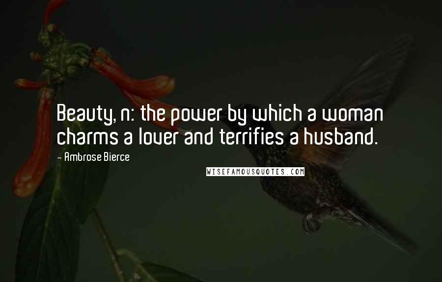 Ambrose Bierce Quotes: Beauty, n: the power by which a woman charms a lover and terrifies a husband.