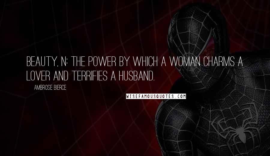 Ambrose Bierce Quotes: Beauty, n: the power by which a woman charms a lover and terrifies a husband.