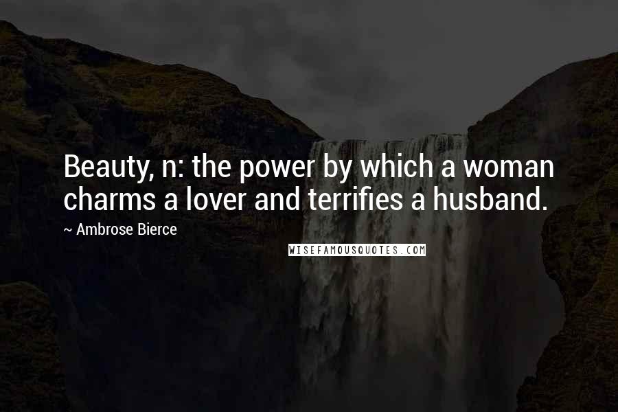 Ambrose Bierce Quotes: Beauty, n: the power by which a woman charms a lover and terrifies a husband.