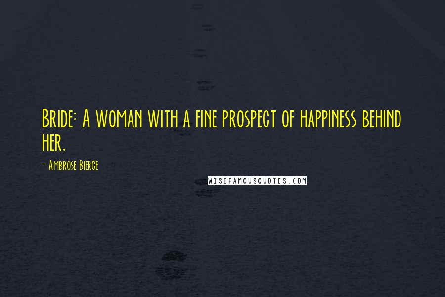 Ambrose Bierce Quotes: Bride: A woman with a fine prospect of happiness behind her.