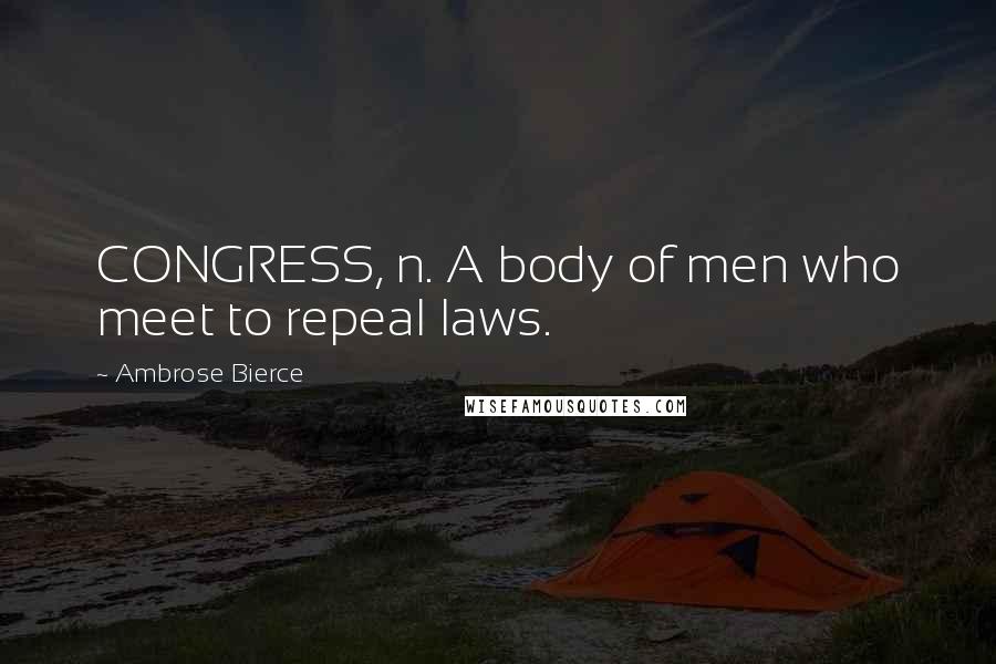 Ambrose Bierce Quotes: CONGRESS, n. A body of men who meet to repeal laws.