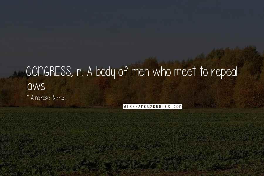 Ambrose Bierce Quotes: CONGRESS, n. A body of men who meet to repeal laws.