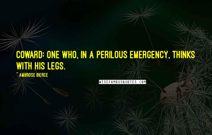 Ambrose Bierce Quotes: Coward: One who, in a perilous emergency, thinks with his legs.