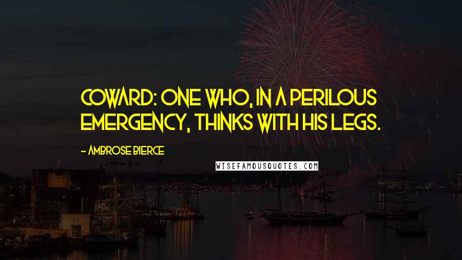 Ambrose Bierce Quotes: Coward: One who, in a perilous emergency, thinks with his legs.