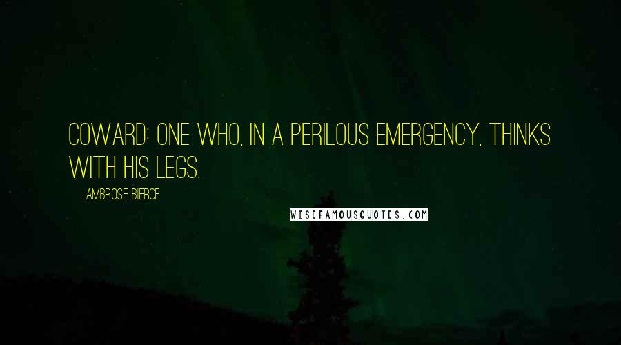 Ambrose Bierce Quotes: Coward: One who, in a perilous emergency, thinks with his legs.