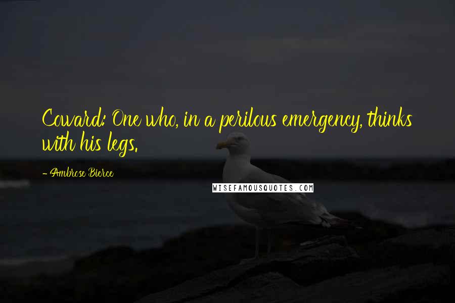 Ambrose Bierce Quotes: Coward: One who, in a perilous emergency, thinks with his legs.
