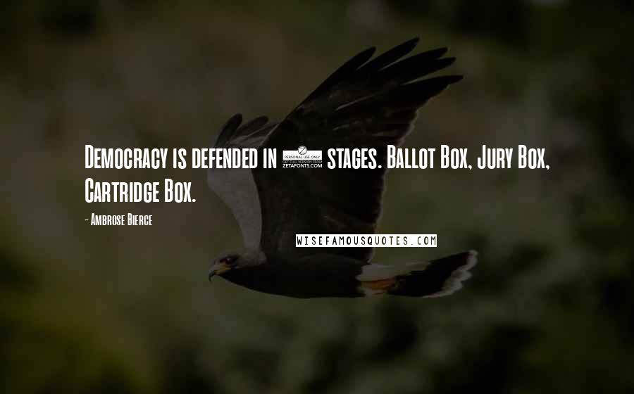 Ambrose Bierce Quotes: Democracy is defended in 3 stages. Ballot Box, Jury Box, Cartridge Box.