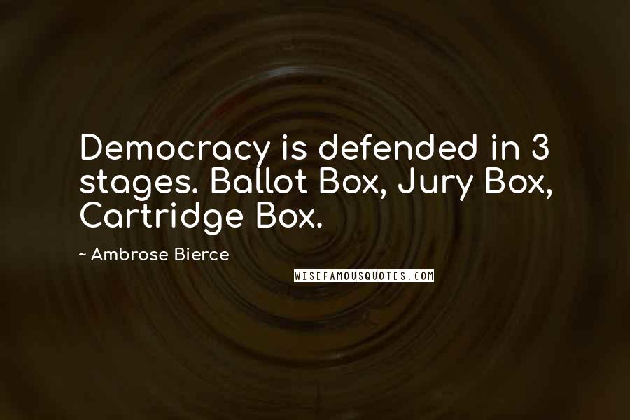 Ambrose Bierce Quotes: Democracy is defended in 3 stages. Ballot Box, Jury Box, Cartridge Box.