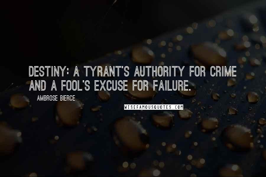 Ambrose Bierce Quotes: Destiny: A tyrant's authority for crime and a fool's excuse for failure.