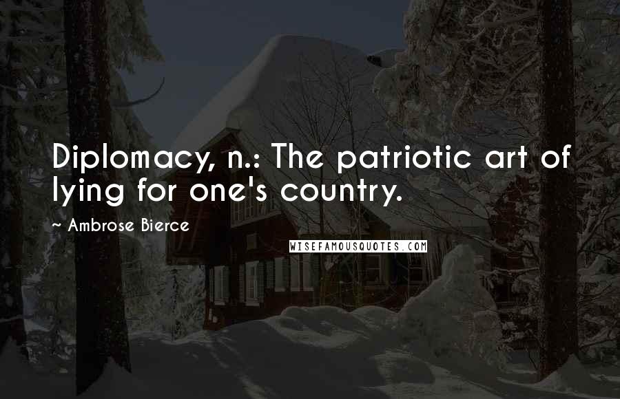 Ambrose Bierce Quotes: Diplomacy, n.: The patriotic art of lying for one's country.