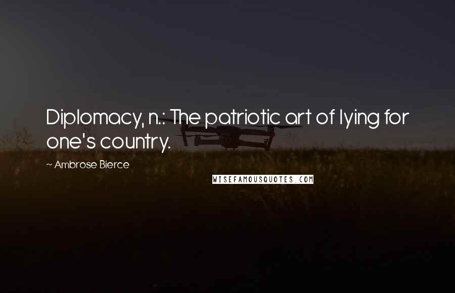 Ambrose Bierce Quotes: Diplomacy, n.: The patriotic art of lying for one's country.