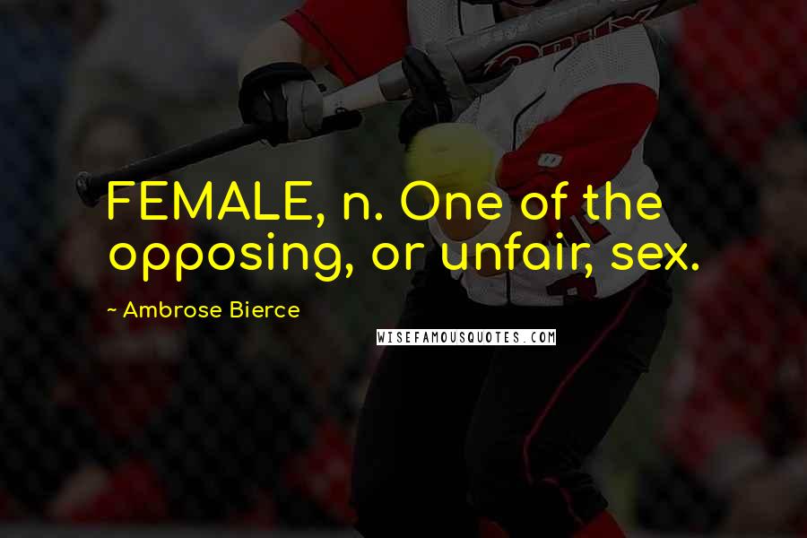 Ambrose Bierce Quotes: FEMALE, n. One of the opposing, or unfair, sex.