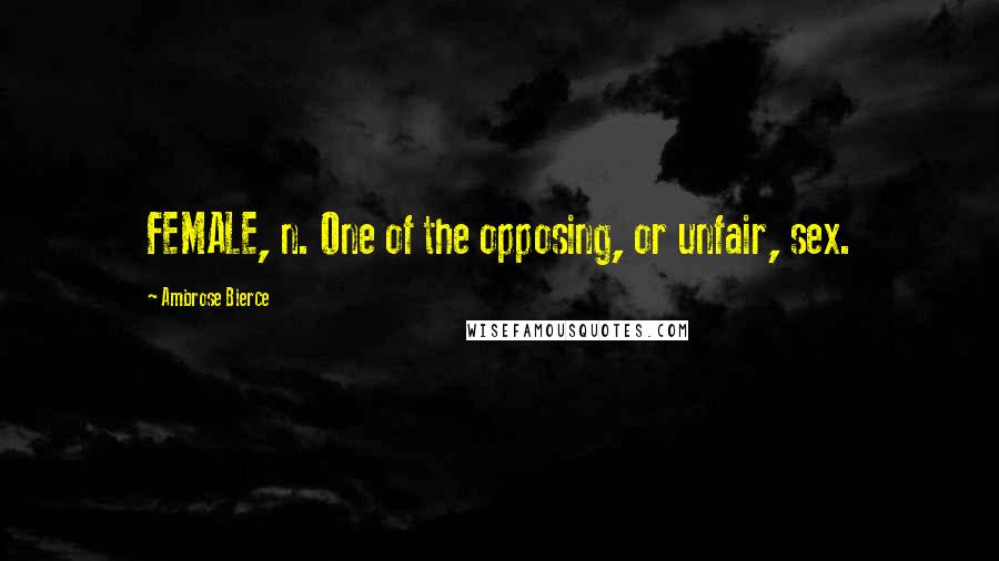 Ambrose Bierce Quotes: FEMALE, n. One of the opposing, or unfair, sex.