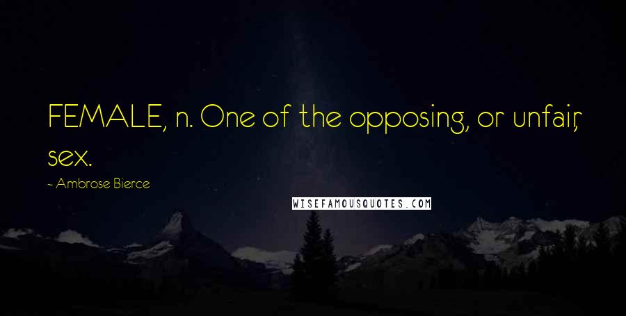 Ambrose Bierce Quotes: FEMALE, n. One of the opposing, or unfair, sex.