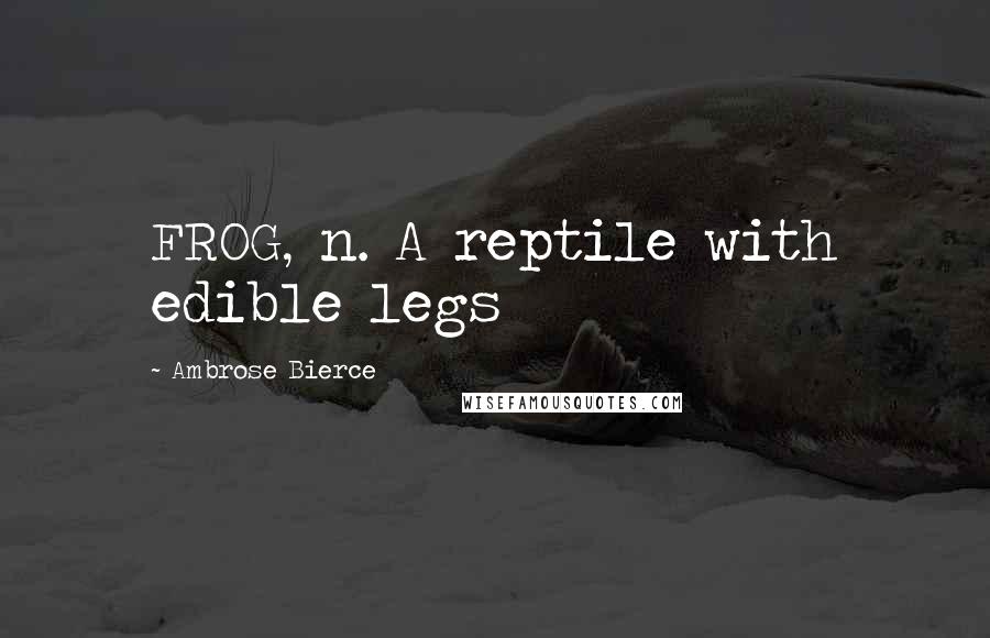 Ambrose Bierce Quotes: FROG, n. A reptile with edible legs