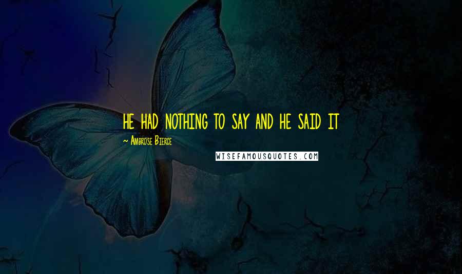 Ambrose Bierce Quotes: he had nothing to say and he said it