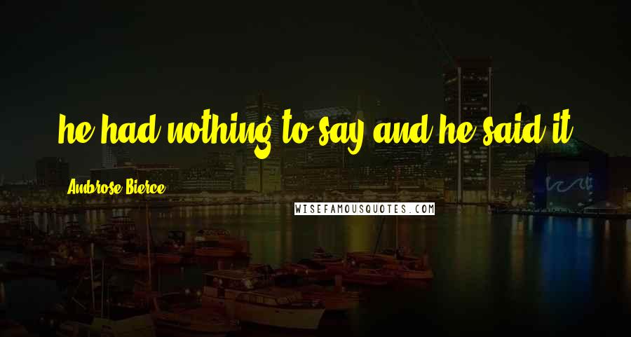 Ambrose Bierce Quotes: he had nothing to say and he said it