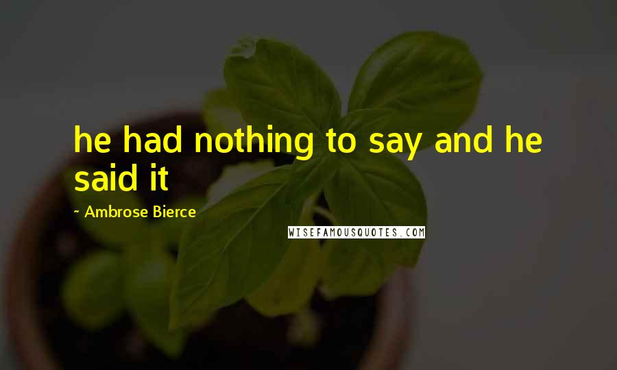 Ambrose Bierce Quotes: he had nothing to say and he said it