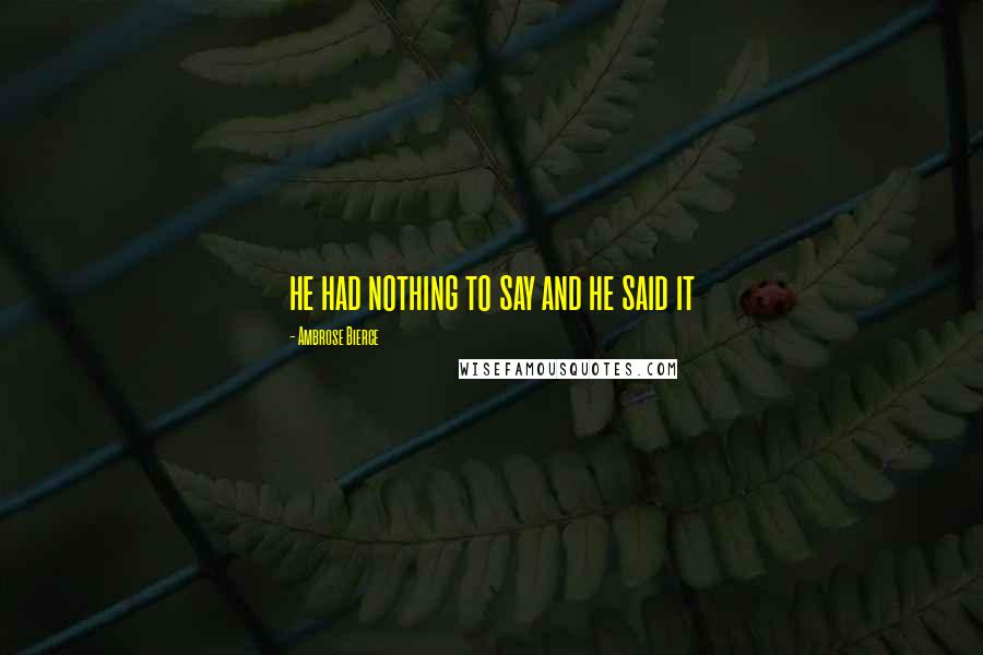 Ambrose Bierce Quotes: he had nothing to say and he said it